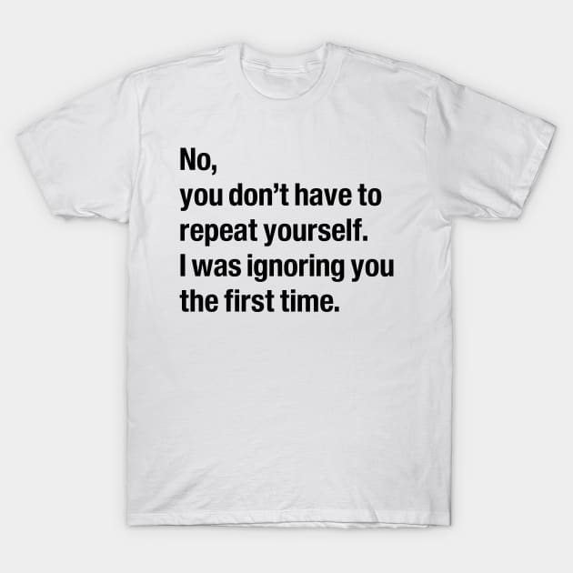 No, you don't have to repeat yourself T-Shirt by Novelty-art